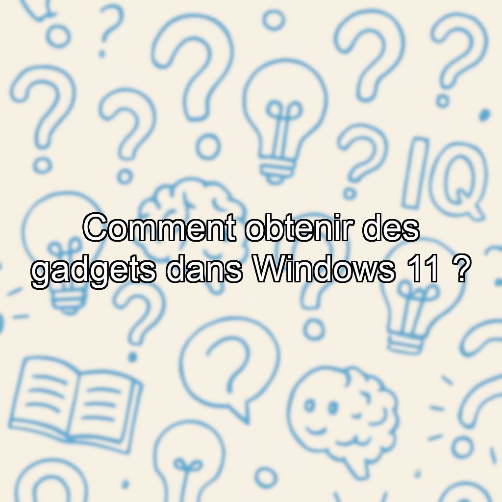 Comment obtenir des gadgets dans Windows 11  ?